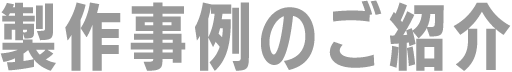 製作事例のご紹介